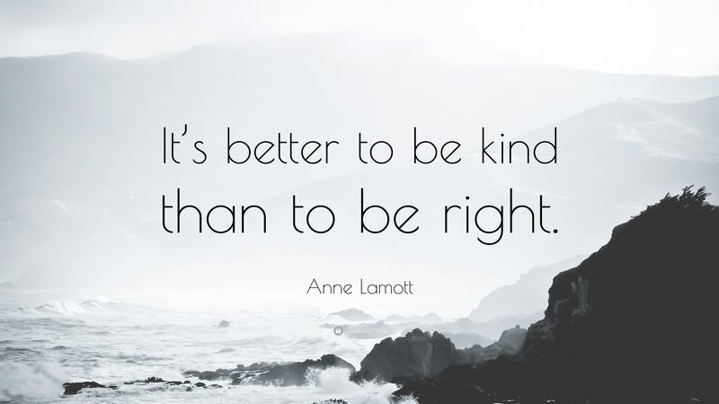 252336-Anne-Lamott-Quote-It-s-better-to-be-kind-than-to-be-right