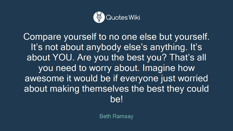compare_yourself_to_no_one_else_but_yourself_its_not_about_anybody_elses_anything_its_about_you_are_you_the_best_you_thats_all_59903
